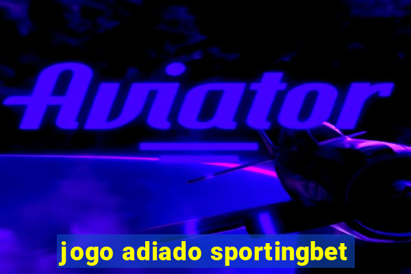 jogo adiado sportingbet